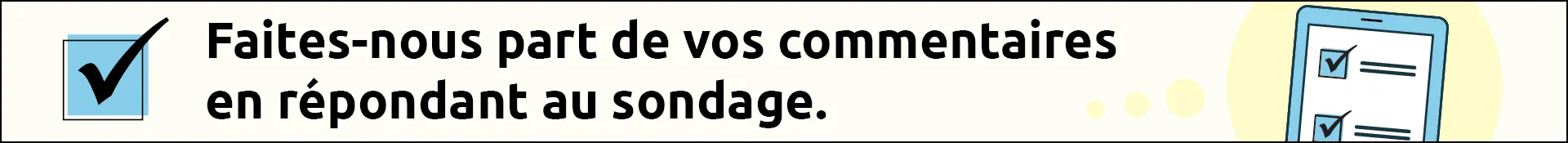 Faites-nous part de vos commentaires en répondant au sondage.